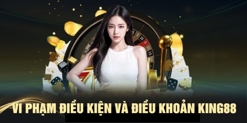 Điều khoản điều kiện KING88 xử lý vi phạm