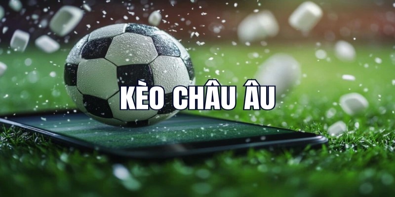 Cược châu Âu thuộc các loại kèo bóng đá hấp dẫn nhất 